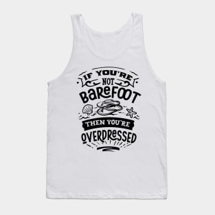 If you're not barefoot then you'e overdressed Tank Top